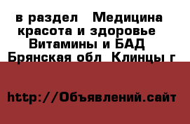  в раздел : Медицина, красота и здоровье » Витамины и БАД . Брянская обл.,Клинцы г.